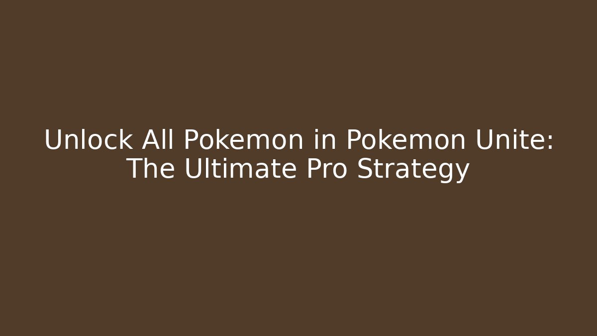 Unlock All Pokemon in Pokemon Unite: The Ultimate Pro Strategy