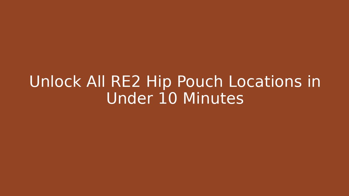 Unlock All RE2 Hip Pouch Locations in Under 10 Minutes
