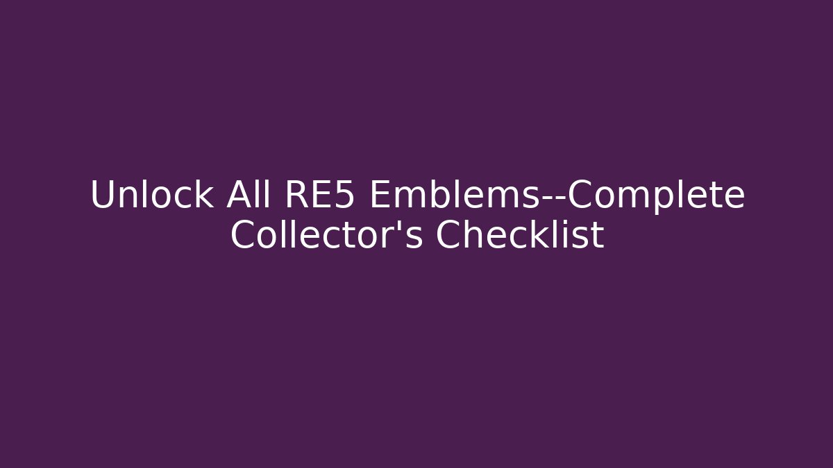 Unlock All RE5 Emblems—Complete Collector’s Checklist
