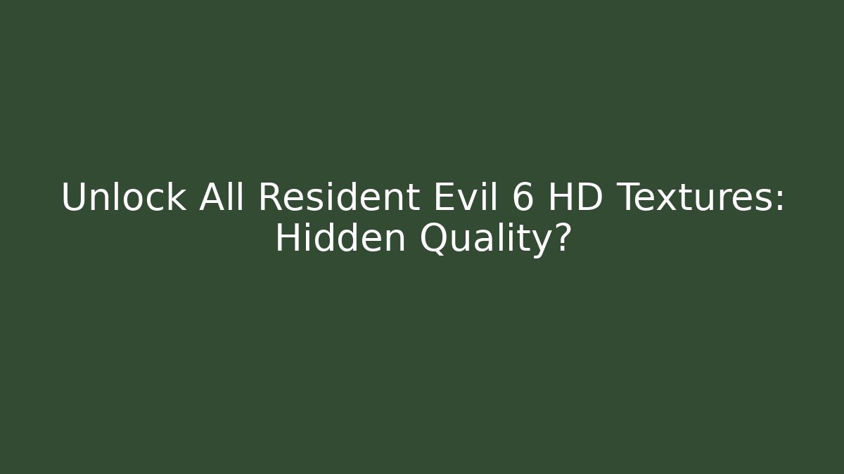 Unlock All Resident Evil 6 HD Textures: Hidden Quality? - Critter Realm