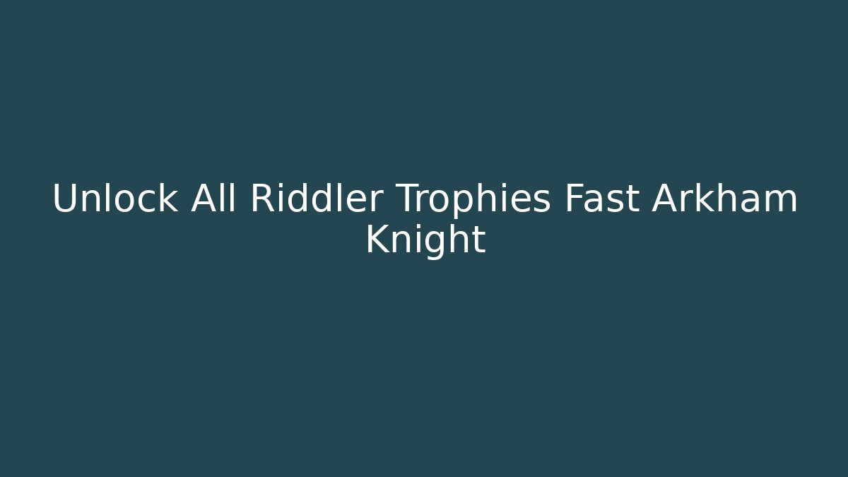 Unlock All Riddler Trophies Fast Arkham Knight