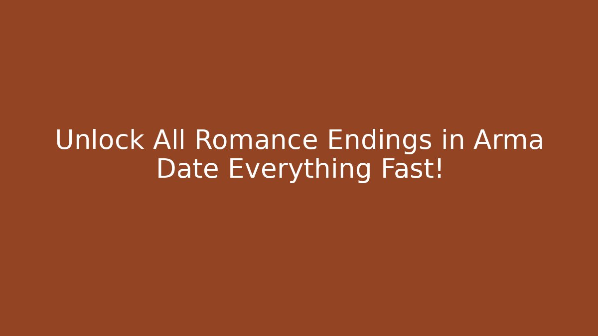 Unlock All Romance Endings in Arma Date Everything Fast!