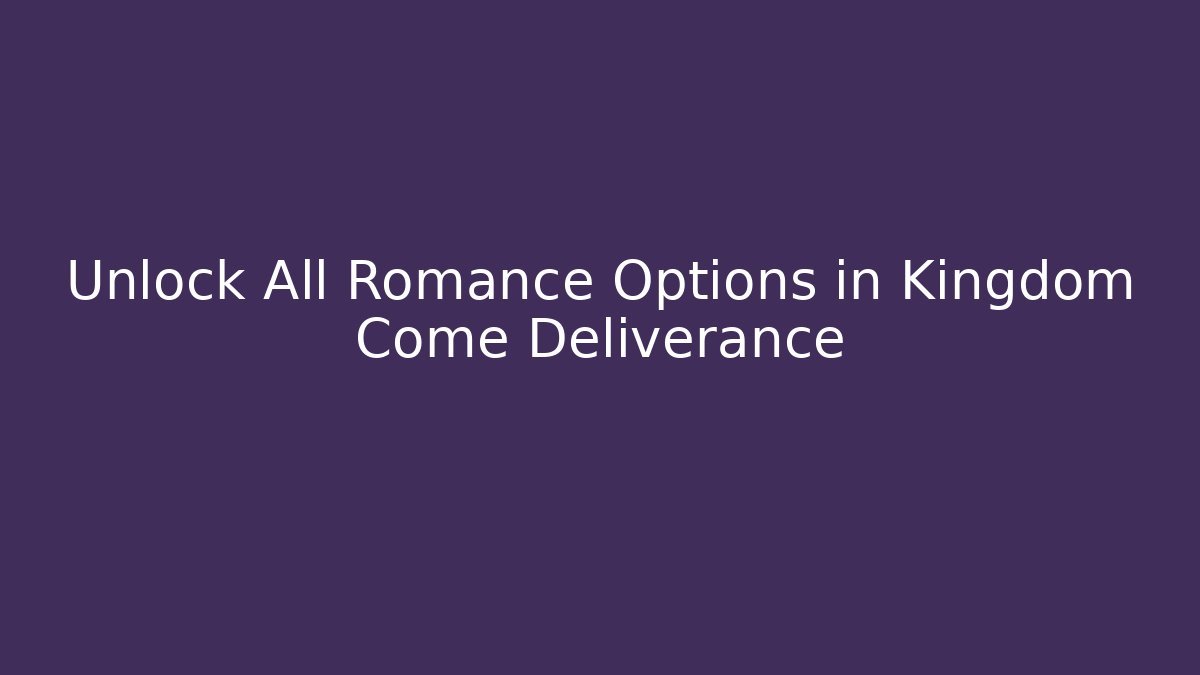 Unlock All Romance Options in Kingdom Come Deliverance - Critter Realm