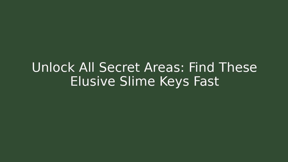 Unlock All Secret Areas: Find These Elusive Slime Keys Fast