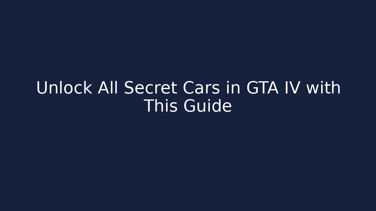 Unlock All Secret Cars in GTA IV with This Guide