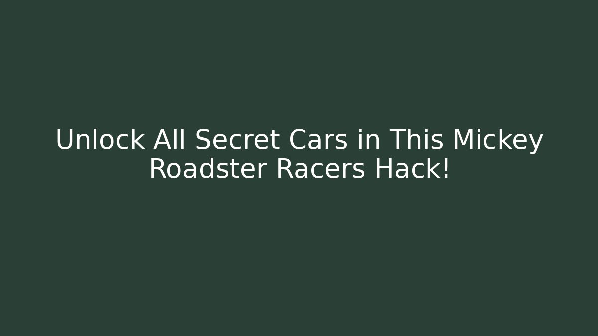 Unlock All Secret Cars in This Mickey Roadster Racers Hack!