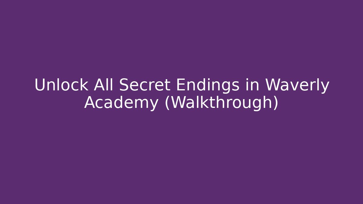 Unlock All Secret Endings in Waverly Academy (Walkthrough)