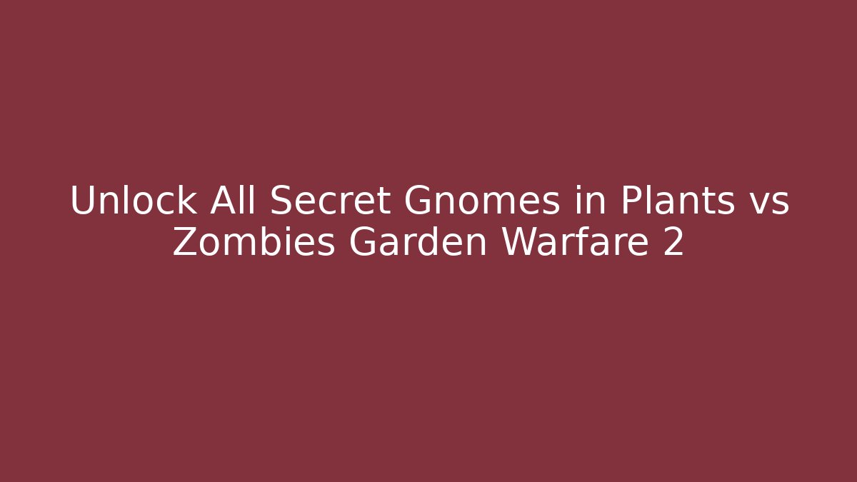 Unlock All Secret Gnomes in Plants vs Zombies Garden Warfare 2