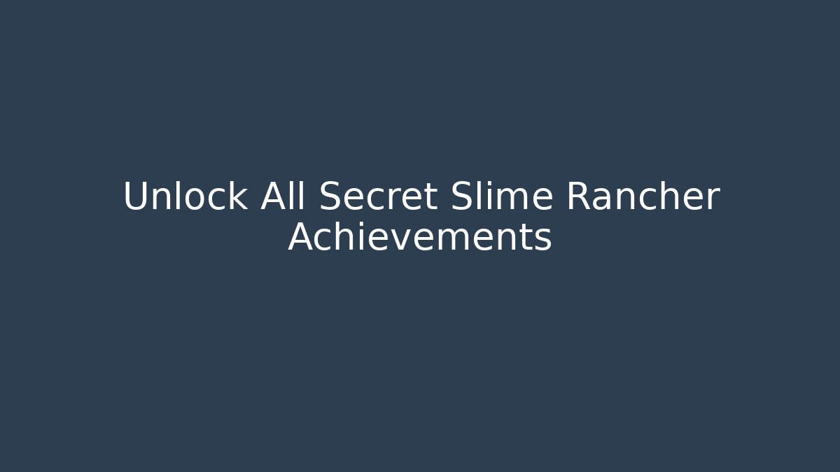 Unlock All Secret Slime Rancher Achievements