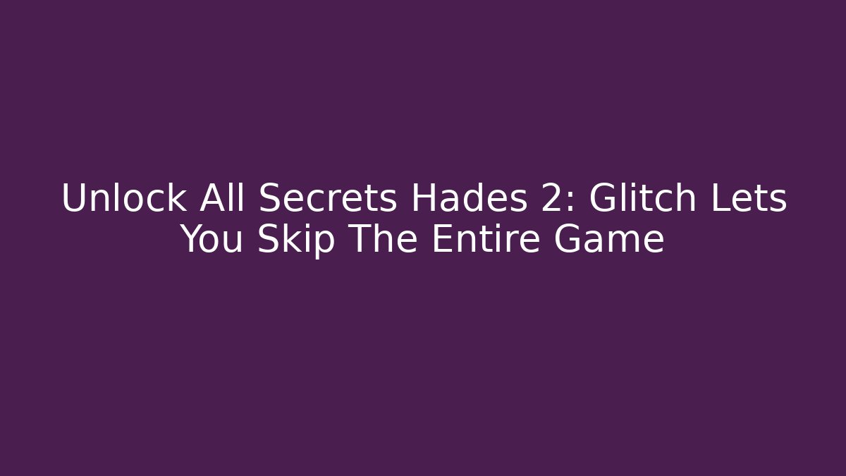 Unlock All Secrets Hades 2: Glitch Lets You Skip The Entire Game