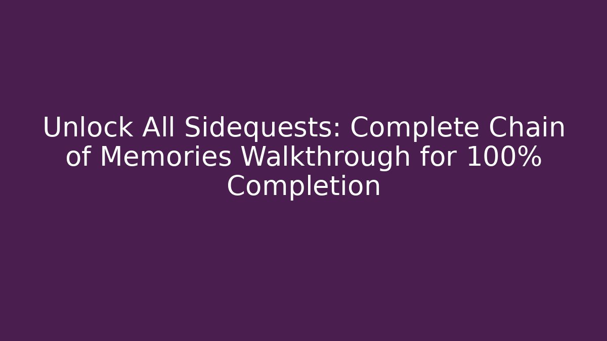 Unlock All Sidequests: Complete Chain of Memories Walkthrough for 100% Completion