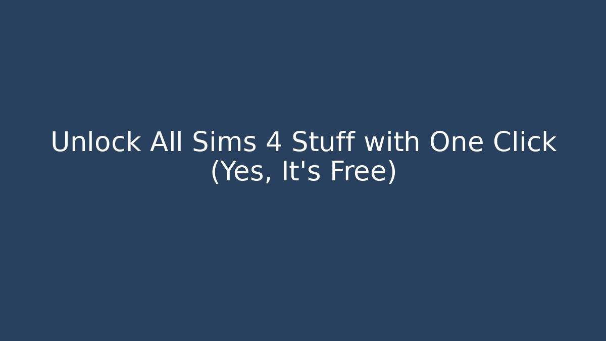Unlock All Sims 4 Stuff with One Click (Yes, It's Free)