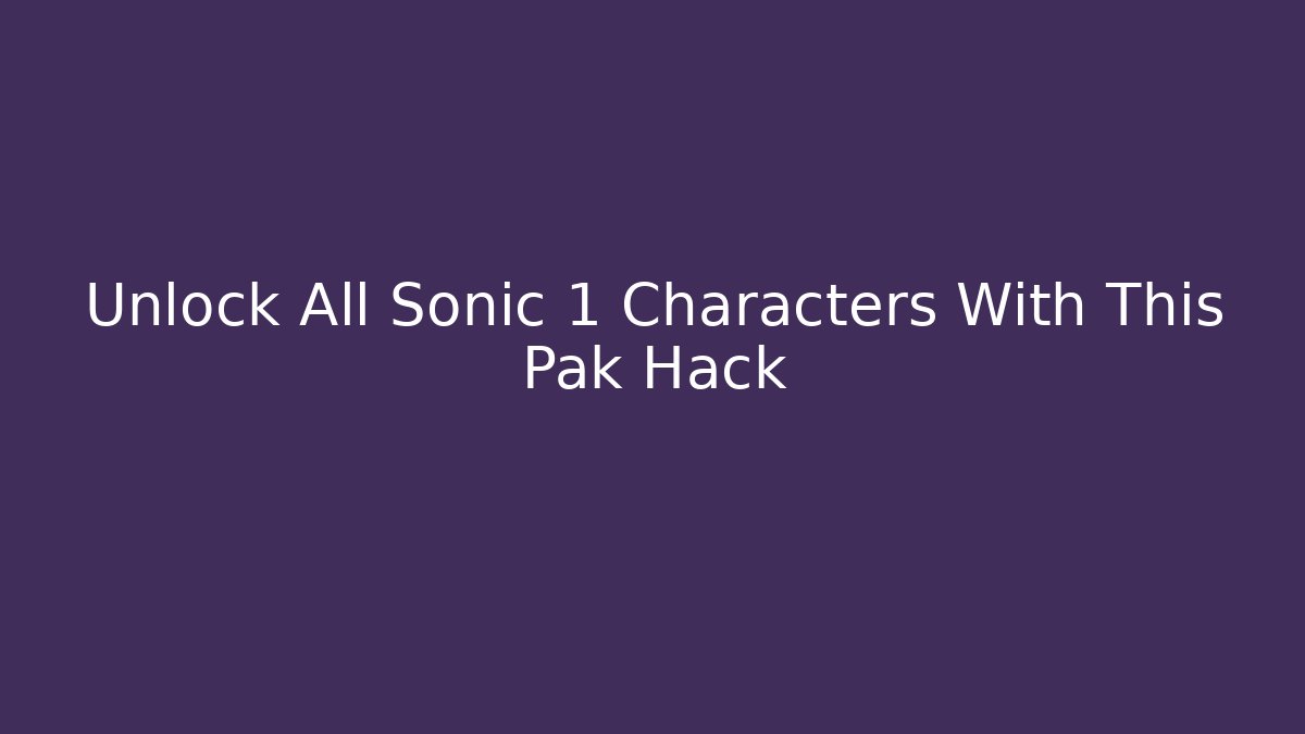 Unlock All Sonic 1 Characters With This Pak Hack