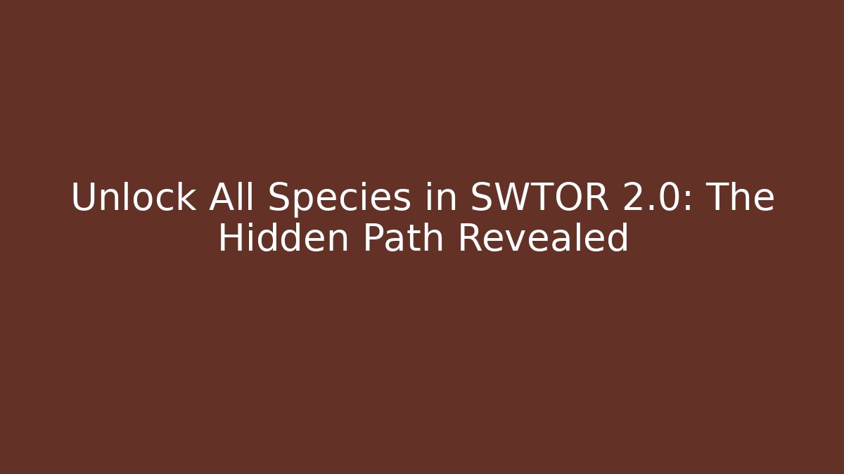 Unlock All Species in SWTOR 2.0: The Hidden Path Revealed