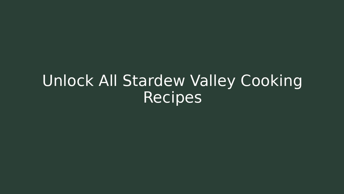 Unlock All Stardew Valley Cooking Recipes