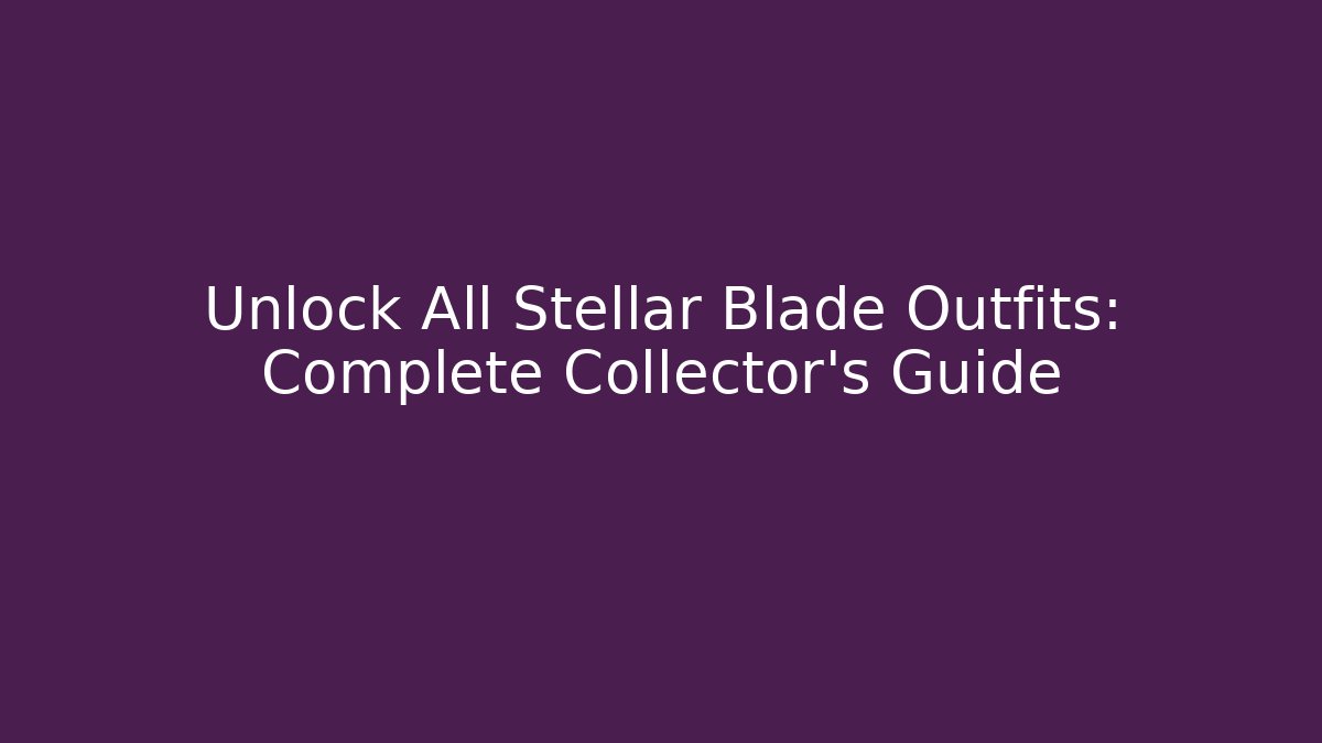 Unlock All Stellar Blade Outfits: Complete Collector's Guide