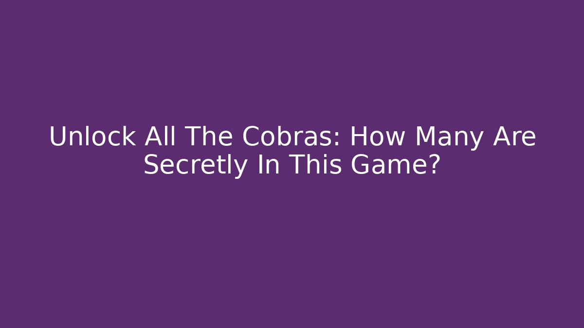 Unlock All The Cobras: How Many Are Secretly In This Game?
