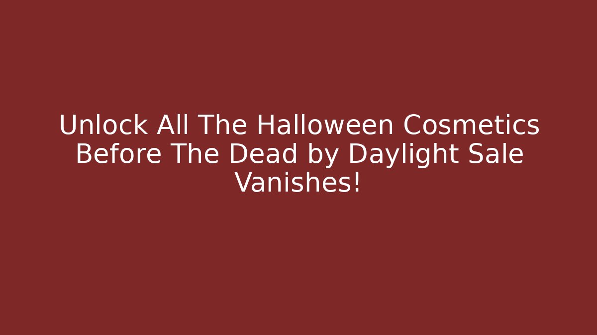 Unlock All The Halloween Cosmetics Before The Dead by Daylight Sale Vanishes!
