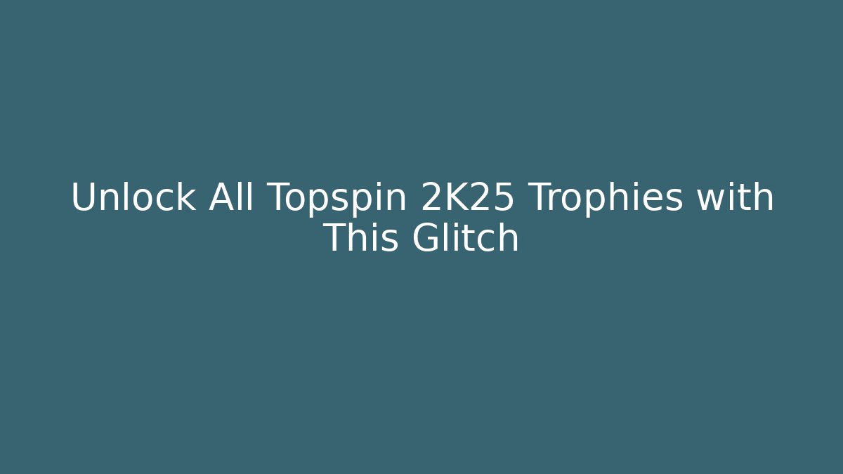 Unlock All Topspin 2K25 Trophies with This Glitch