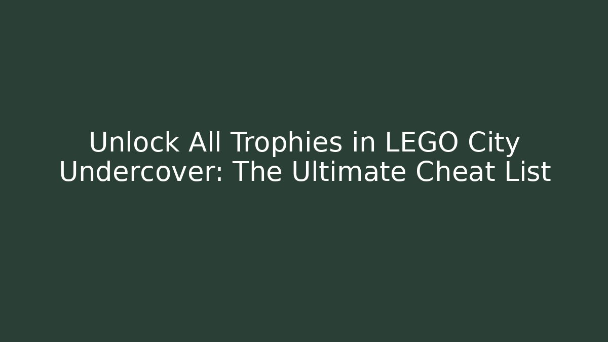 Unlock All Trophies in LEGO City Undercover: The Ultimate Cheat List