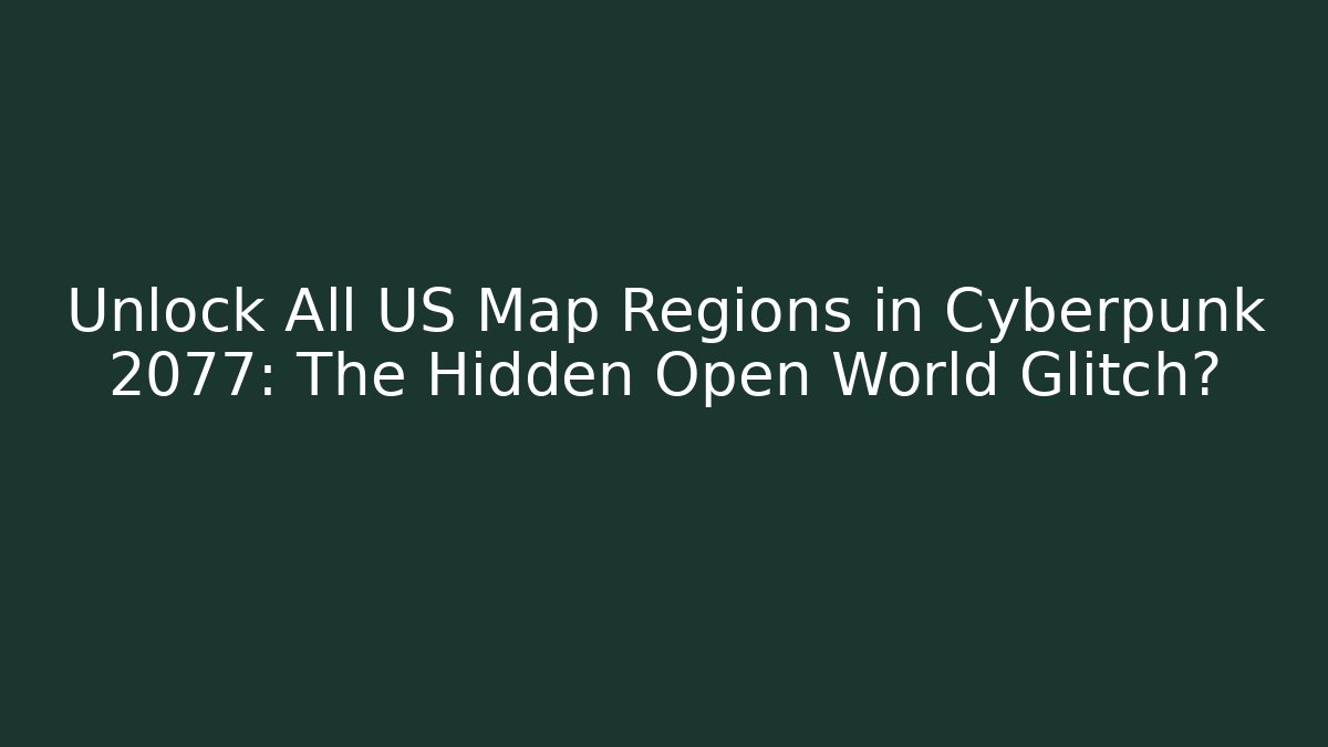 Unlock All US Map Regions in Cyberpunk 2077: The Hidden Open World Glitch? - Critter Realm