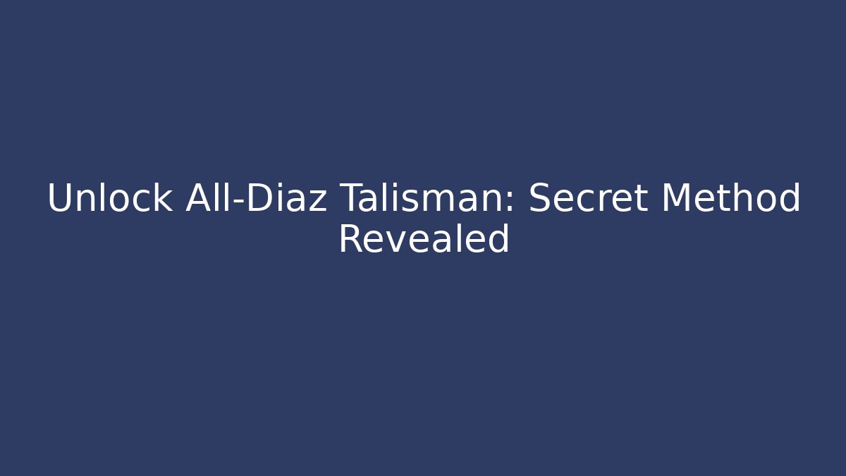 Unlock All-Diaz Talisman: Secret Method Revealed