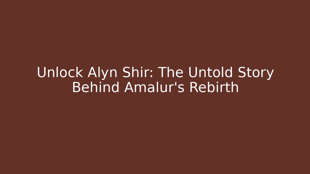 Unlock Alyn Shir: The Untold Story Behind Amalur's Rebirth