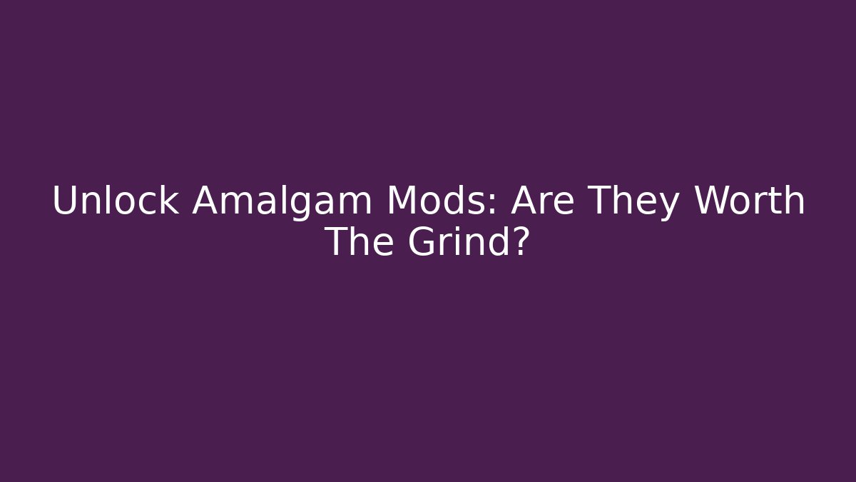 Unlock Amalgam Mods: Are They Worth The Grind?