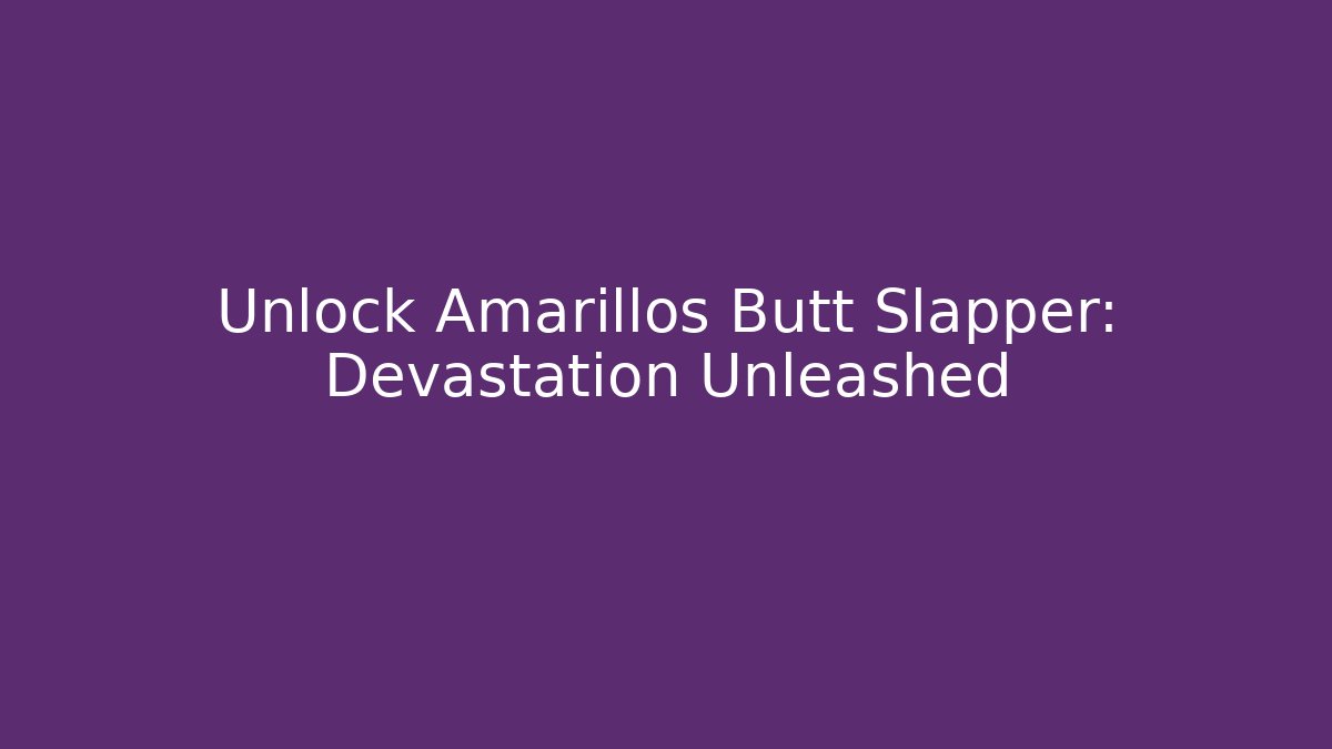 Unlock Amarillos Butt Slapper: Devastation Unleashed