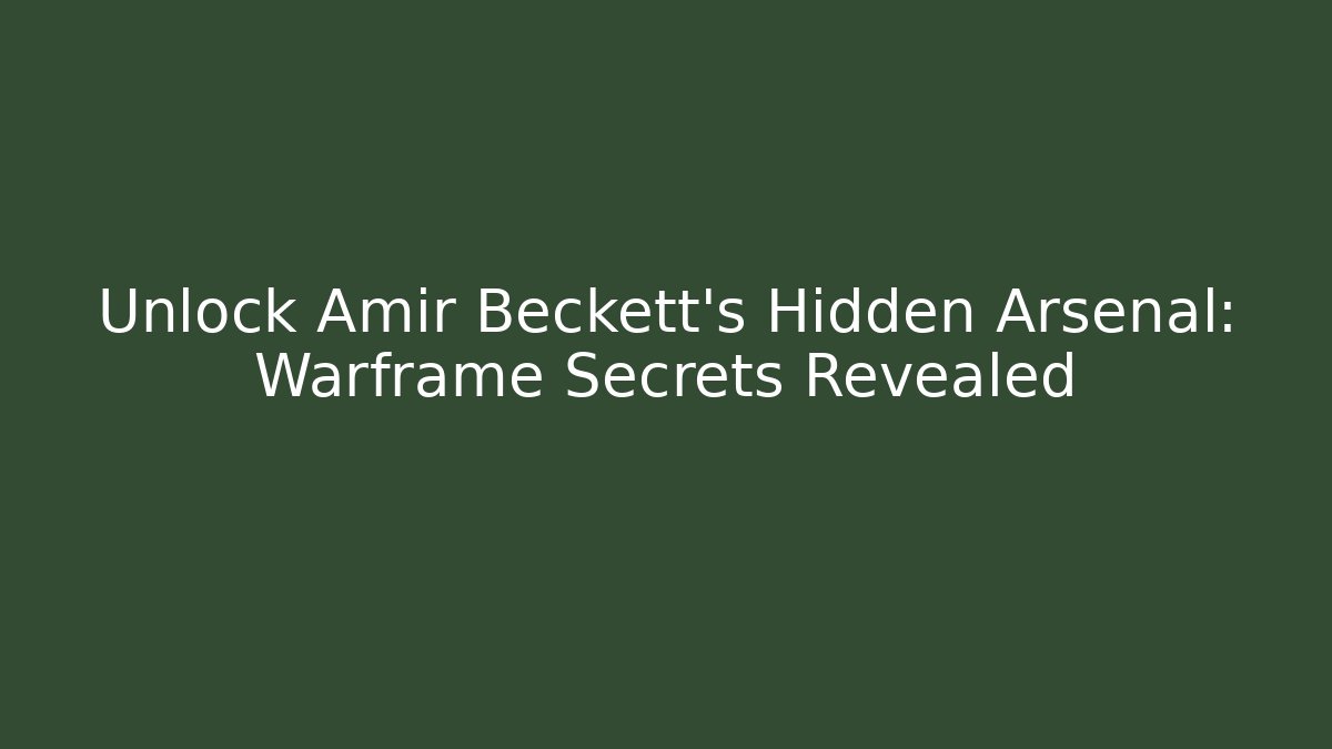 Unlock Amir Beckett's Hidden Arsenal: Warframe Secrets Revealed