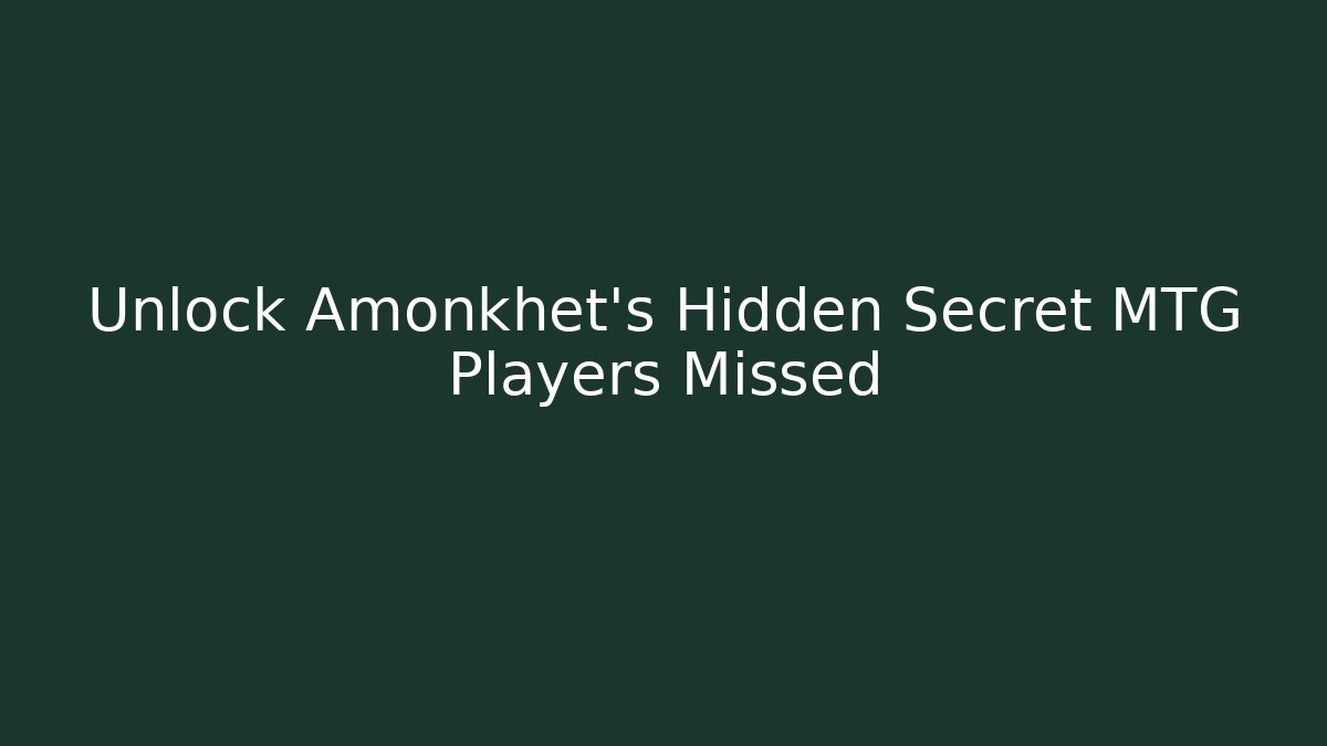 Unlock Amonkhet's Hidden Secret MTG Players Missed