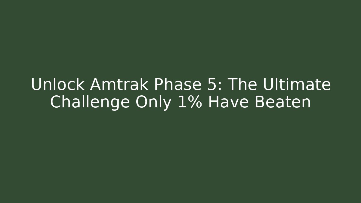 Unlock Amtrak Phase 5: The Ultimate Challenge Only 1% Have Beaten