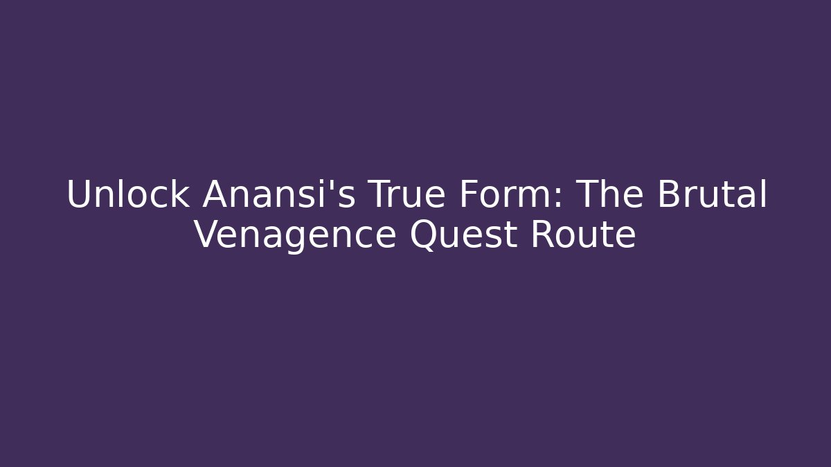 Unlock Anansi's True Form: The Brutal Venagence Quest Route