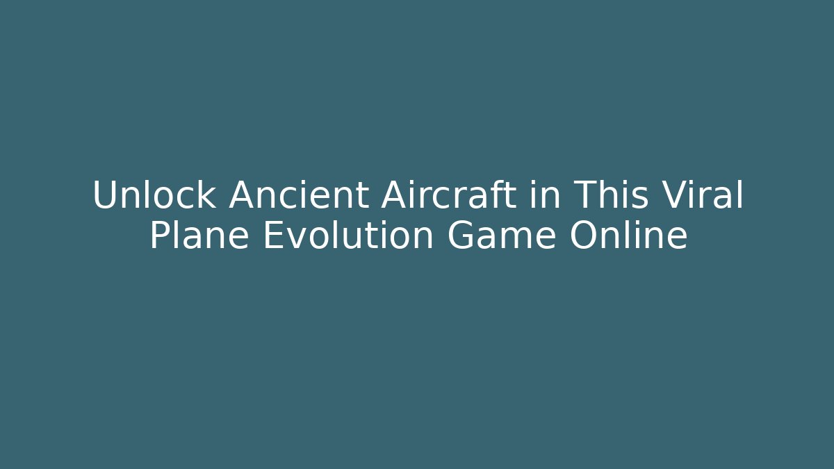 Unlock Ancient Aircraft in This Viral Plane Evolution Game Online