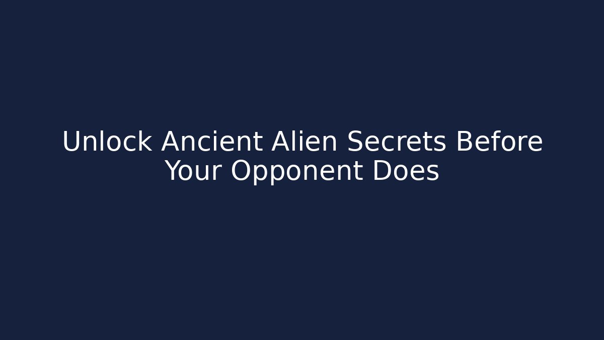 Unlock Ancient Alien Secrets Before Your Opponent Does