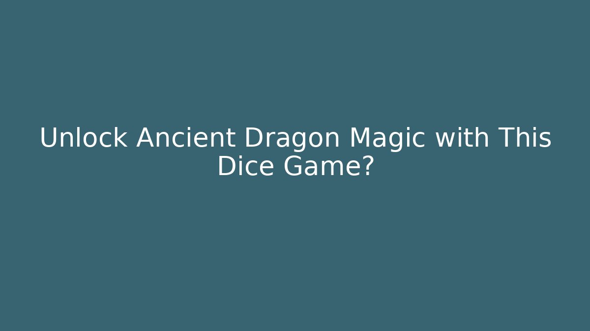 Unlock Ancient Dragon Magic with This Dice Game?