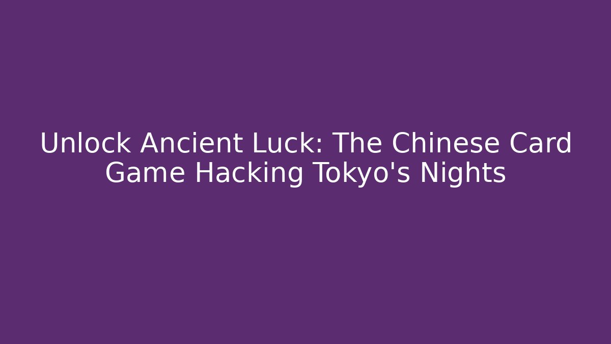Unlock Ancient Luck: The Chinese Card Game Hacking Tokyo's Nights