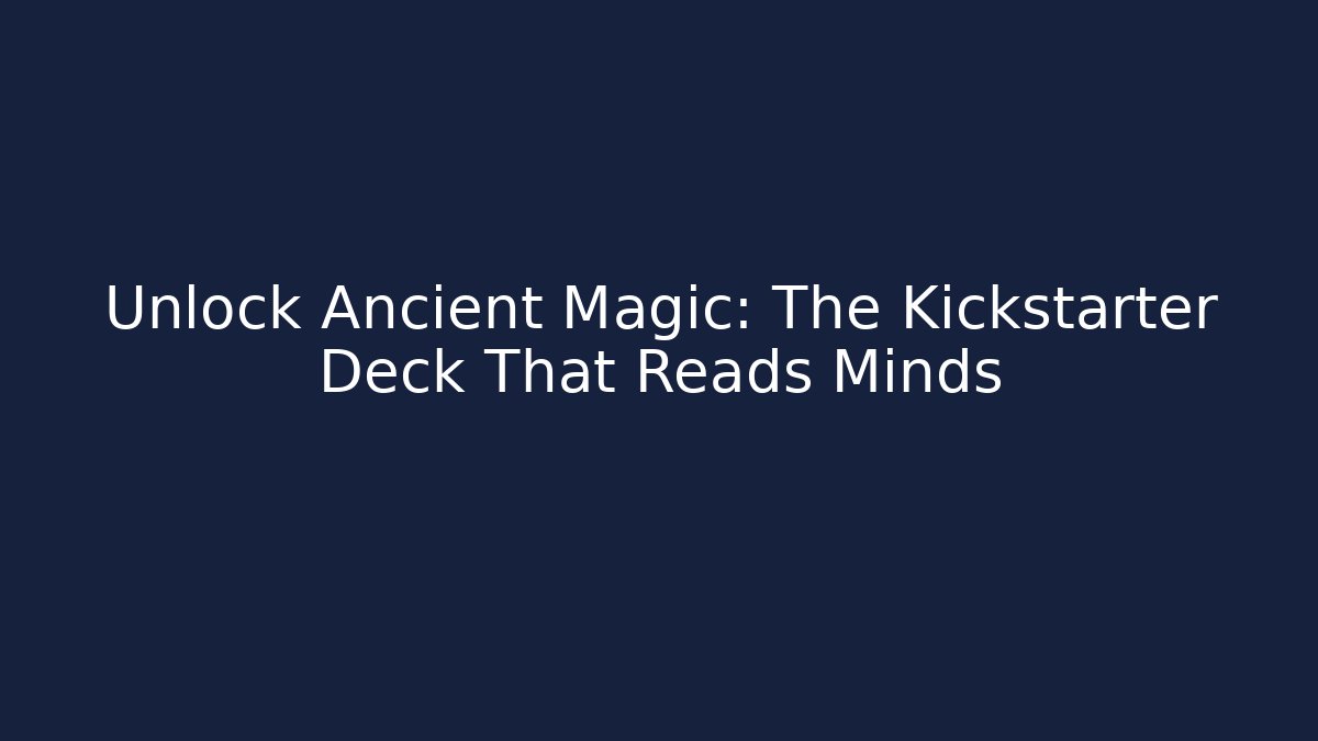 Unlock Ancient Magic: The Kickstarter Deck That Reads Minds