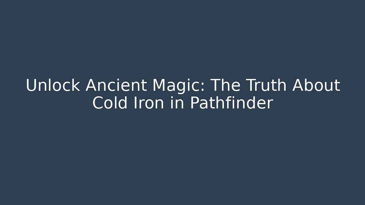 Unlock Ancient Magic: The Truth About Cold Iron in Pathfinder