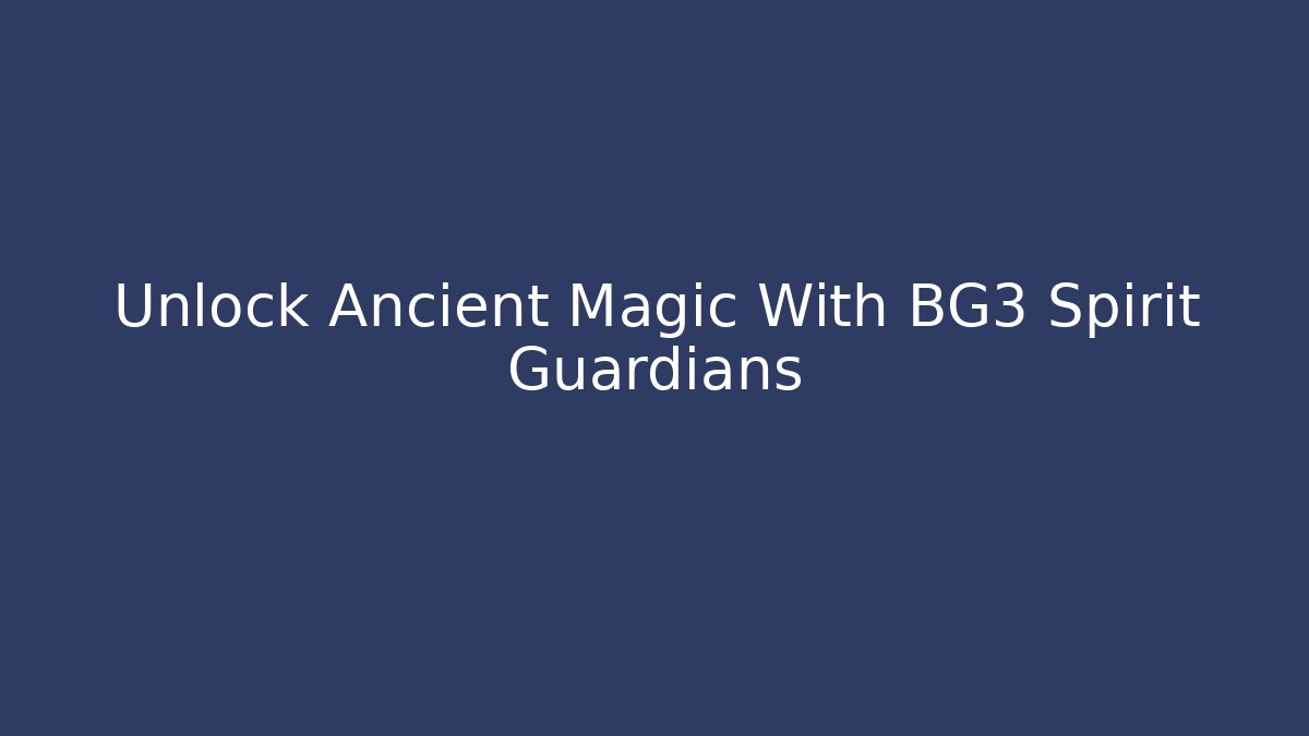 Unlock Ancient Magic With BG3 Spirit Guardians