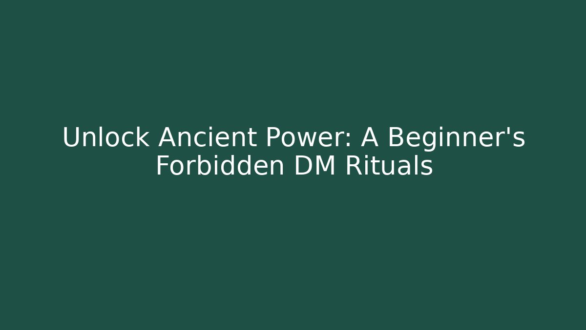 Unlock Ancient Power: A Beginner's Forbidden DM Rituals