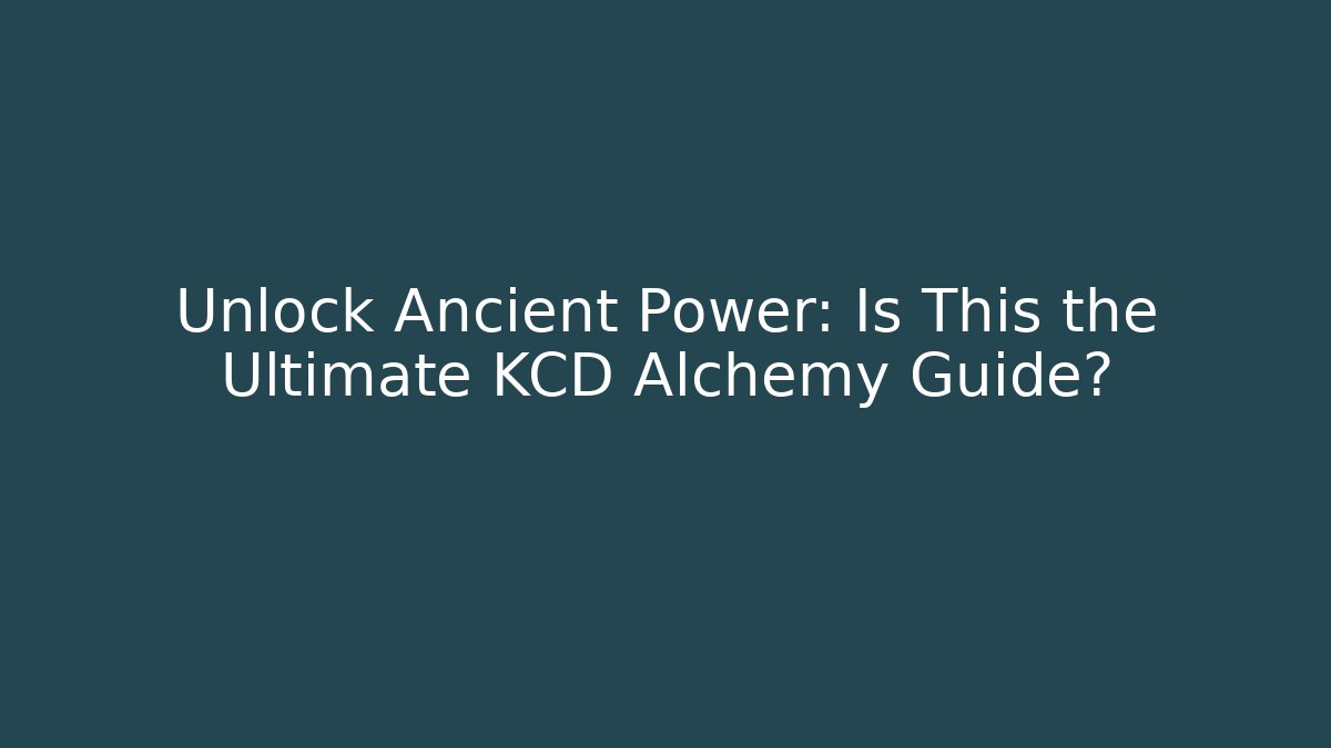 Unlock Ancient Power: Is This the Ultimate KCD Alchemy Guide?