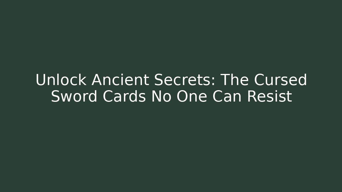 Unlock Ancient Secrets: The Cursed Sword Cards No One Can Resist