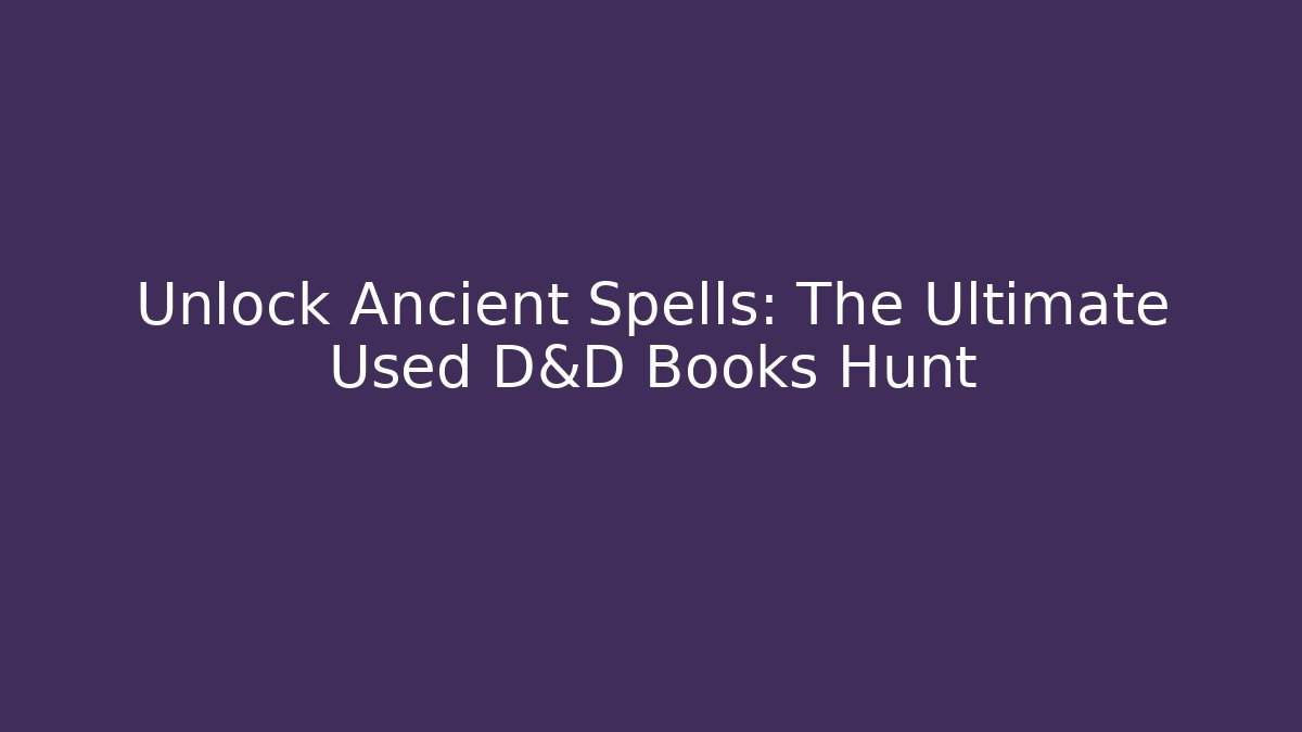 Unlock Ancient Spells: The Ultimate Used D&D Books Hunt