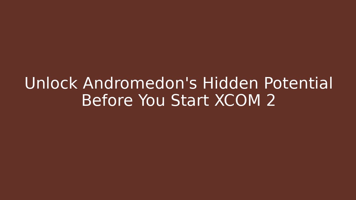 Unlock Andromedon's Hidden Potential Before You Start XCOM 2 - Critter Realm