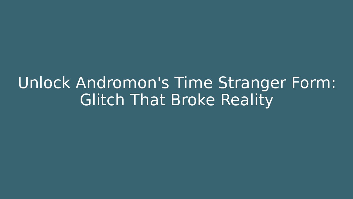 Unlock Andromon's Time Stranger Form: Glitch That Broke Reality
