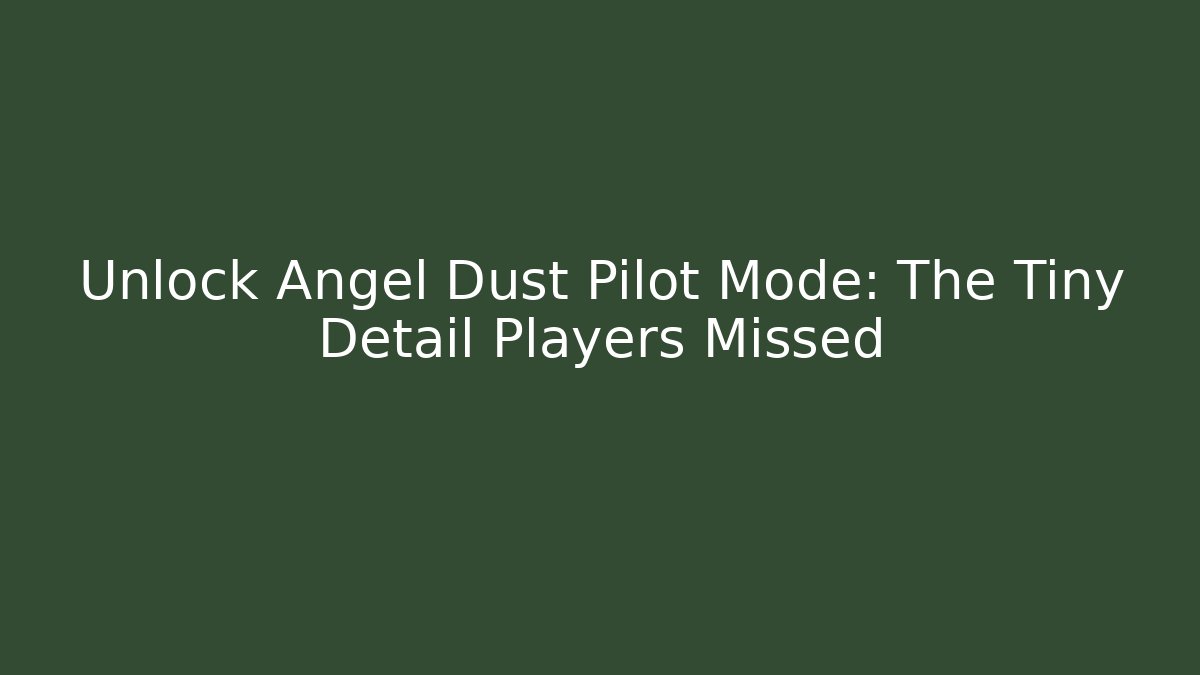 Unlock Angel Dust Pilot Mode: The Tiny Detail Players Missed
