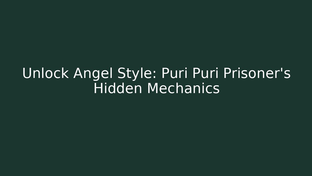 Unlock Angel Style: Puri Puri Prisoner's Hidden Mechanics