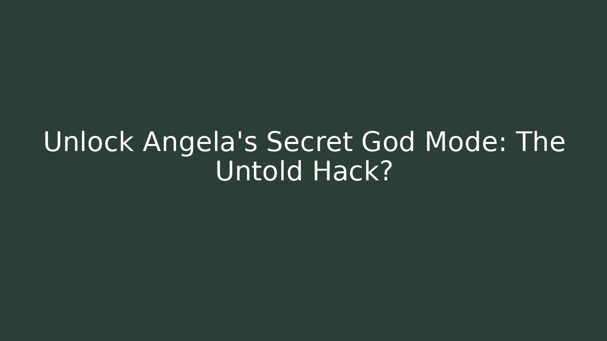 Unlock Angela's Secret God Mode: The Untold Hack?