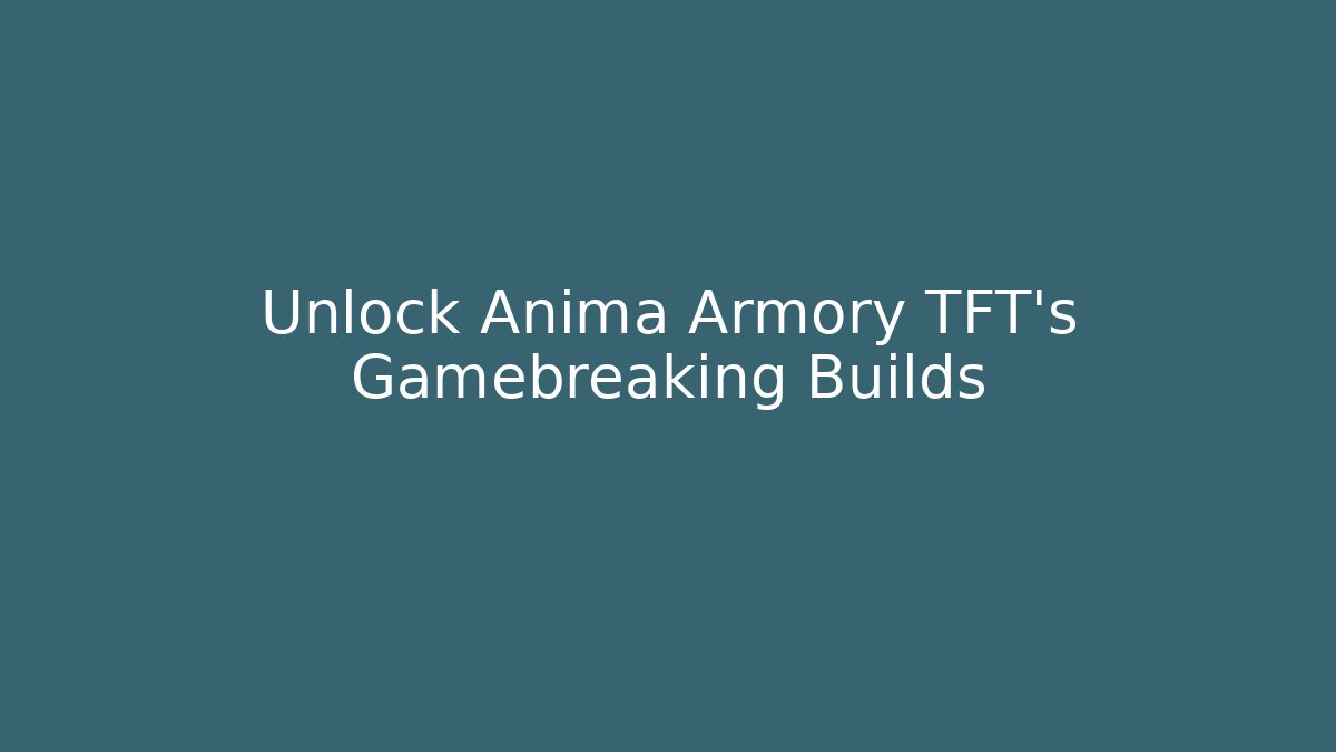 Unlock Anima Armory TFT's Gamebreaking Builds